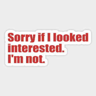 Sorry if I looked interested. I'm not. Sticker